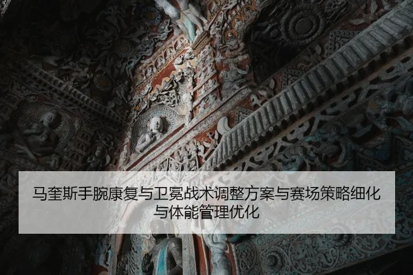 马奎斯手腕康复与卫冕战术调整方案与赛场策略细化与体能管理优化
